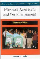 Devon G. Peña - Mexican Americans and the Environment: Tierra y Vida (The Mexican American Experience) - 9780816522118 - V9780816522118