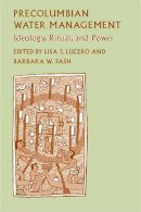 Barbara W. Fash Lisa J. Lucero - Precolumbian Water Management: Ideology, Ritual, and Power - 9780816523146 - V9780816523146