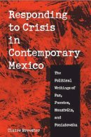 Claire Brewster - Responding to Crisis in Contemporary Mexico: The Political Writings of Paz, Fuentes, Monsiváis, and Poniatowska - 9780816524914 - V9780816524914