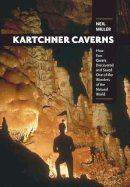 Neil Miller - Kartchner Caverns: How Two Cavers Discovered and Saved One of the Wonders of the Natural World - 9780816525164 - V9780816525164