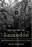 Brian Gollnick - Reinventing the Lacandon: Subaltern Representations in the Rain Forest of Chiapas - 9780816526291 - V9780816526291