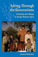 Joanne McCloskey - Living Through the Generations: Continuity and Change in Navajo Womens Lives - 9780816526314 - V9780816526314