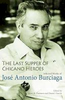 José Antonio Burciaga - The Last Supper of Chicano Heroes: Selected Works of José Antonio Burciaga (Camino del Sol) - 9780816526628 - V9780816526628