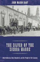 John Mason Hart - The Silver of the Sierra Madre: John Robinson, Boss Shepherd, and the People of the Canyons - 9780816527045 - V9780816527045