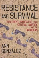 Ann González - Resistance and Survival: Childrens Narrative from Central America and the Caribbean - 9780816528240 - V9780816528240