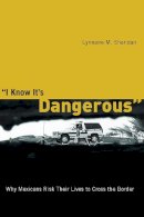 Lynnaire M. Sheridan - I Know Its Dangerous: Why Mexicans Risk Their Lives to Cross the Border - 9780816528578 - V9780816528578