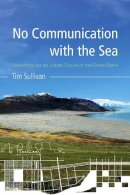 Tim Sullivan - No Communication with the Sea: Searching for an Urban Future in the Great Basin - 9780816528950 - V9780816528950