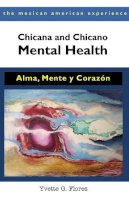 Yvette G. Flores - Chicana and Chicano Mental Health: Alma, Mente y Corazón (The Mexican American Experience) - 9780816529742 - V9780816529742