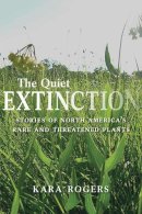 Kara Rogers - The Quiet Extinction. Stories of North America's Rare and Threatened Plants.  - 9780816531066 - V9780816531066