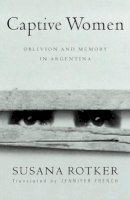 Susana Rotker - Captive Women: Oblivion And Memory In Argentina - 9780816640300 - V9780816640300