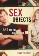 Jennifer Doyle - Sex Objects: Art And The Dialectics Of Desire - 9780816645268 - V9780816645268