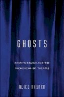 Alice Rayner - Ghosts: Death’S Double And The Phenomena Of Theatre - 9780816645459 - V9780816645459