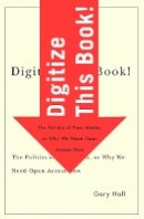 Gary Hall - Digitize This Book!: The Politics of New Media, or Why We Need Open Access Now - 9780816648719 - V9780816648719