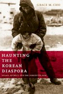 Grace M. Cho - Haunting the Korean Diaspora: Shame, Secrecy, and the Forgotten War - 9780816652754 - V9780816652754