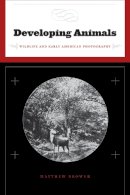 Matthew Brower - Developing Animals: Wildlife and Early American Photography - 9780816654796 - V9780816654796