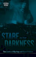 Lester K. Spence - Stare in the Darkness: The Limits of Hip-hop and Black Politics - 9780816669882 - V9780816669882