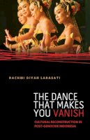 Rachmi Diyah Larasati - The Dance That Makes You Vanish: Cultural Reconstruction in Post-Genocide Indonesia - 9780816679942 - V9780816679942