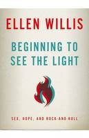 Ellen Willis - Beginning to See the Light: Sex, Hope, and Rock-and-Roll - 9780816680788 - V9780816680788