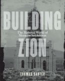 Thomas Carter - Building Zion: The Material World of Mormon Settlement - 9780816689576 - V9780816689576
