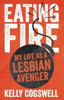 Kelly J. Cogswell - Eating Fire: My Life as a Lesbian Avenger - 9780816691166 - V9780816691166