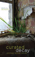 Caitlin Desilvey - Curated Decay: Heritage beyond Saving - 9780816694389 - V9780816694389