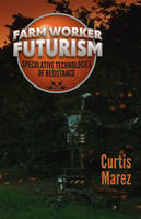 Curtis Marez - Farm Worker Futurism: Speculative Technologies of Resistance - 9780816697458 - V9780816697458