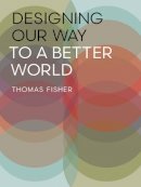 Thomas Fisher - Designing Our Way to a Better World - 9780816698882 - V9780816698882