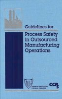 Ccps (Center For Chemical Process Safety) - Guidelines for Process Safety in Outsourced Manufacturing Operations - 9780816908127 - V9780816908127