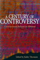 H. Thomson (Ed.) - A Century of Controversy: Constitutional Reform in Alabama - 9780817312183 - V9780817312183