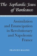 Frances Malino - The Sephardic Jews of Bordeaux. Assimilation and Emancipation in Revolutionary and Napoleonic France.  - 9780817350789 - V9780817350789