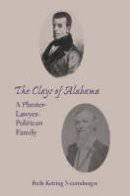 Ruth Ketring Nuermberger - The Clays of Alabama: A Planter-lawyer-politician Family - 9780817351250 - V9780817351250