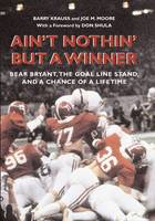 Barry Krauss - Ain´t Nothin´ But a Winner: Bear Bryant, The Goal Line Stand, and a Chance of a Lifetime - 9780817358648 - V9780817358648