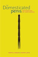 Cormier, Loretta A.; Jones, Sharyn R. - The Domesticated Penis: How Womanhood Has Shaped Manhood - 9780817358914 - V9780817358914