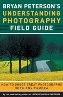 Bryan Peterson - Bryan Peterson's Understanding Photography Field Guide - 9780817432256 - V9780817432256