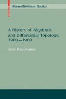 Jean A. Dieudonne - A History of Algebraic and Differential Topology, 1900 - 1960 (Modern Birkhäuser Classics) - 9780817649067 - V9780817649067