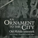 John S. Sledge - An Ornament to the City: Old Mobile Ironwork - 9780820327006 - V9780820327006