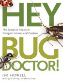 Jim Howell - Hey, Bug Doctor!: The Scoop on Insects in Georgia's Homes and Gardens - 9780820328041 - V9780820328041