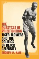 Andrew M Kaye - Pussycat of Prizefighting: Tiger Flowers and the Politics of Black Celebrity - 9780820329109 - V9780820329109