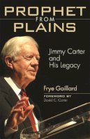 Frye Gaillard - Prophet from Plains: Jimmy Carter and His Legacy - 9780820329147 - V9780820329147