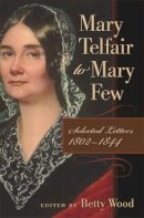 Mary Telfair - Mary Telfair to Mary Few: Selected Letters, 1802-1844 (The Publications of the Southern Texts Society) - 9780820329208 - V9780820329208