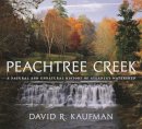 David R. Kaufman - Peachtree Creek: A Natural and Unnatural History of Atlanta's Watershed - 9780820329291 - V9780820329291