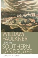 Charles Aiken - William Faulkner and the Southern Landscape (Center Books on the American South) - 9780820332192 - V9780820332192