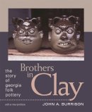 John Burrison - Brothers in Clay: The Story of Georgia Folk Pottery (Brown Thrasher Books) - 9780820332208 - V9780820332208