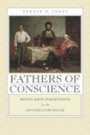 Bernie Jones - Fathers of Conscience: Mixed-Race Inheritance in the Antebellum South (Studies in the Legal History of the South) (Studies in the Legal History of the South Ser.) - 9780820332512 - V9780820332512