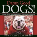 Seiler, Sonny, Hannon, Kent - Damn Good Dogs!: The Real Story of Uga, the University of Georgia's Bulldog Mascots - 9780820340883 - V9780820340883