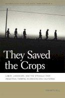 Don Mitchell - They Saved the Crops: Labor, Landscape, and the Struggle over Industrial Farming in Bracero-Era California (Geographies of Justice and Social Transformation Ser.) - 9780820341767 - V9780820341767