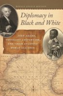 Ronald Ange Johnson - Diplomacy in Black and White: John Adams, Toussaint Louverture, and Their Atlantic World Alliance (Race in the Atlantic World, 1700-1900) - 9780820342122 - V9780820342122