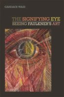 Candace Waid - The Signifying Eye: Seeing Faulkner's Art (The New Southern Studies Ser.) - 9780820343167 - V9780820343167