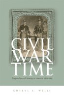 Wells - Civil War Time: Temporality and Identity in America, 1861-1865 - 9780820343426 - V9780820343426