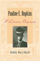 Hanna Wallinger - Pauline E. Hopkins: A Literary Biography - 9780820343457 - V9780820343457